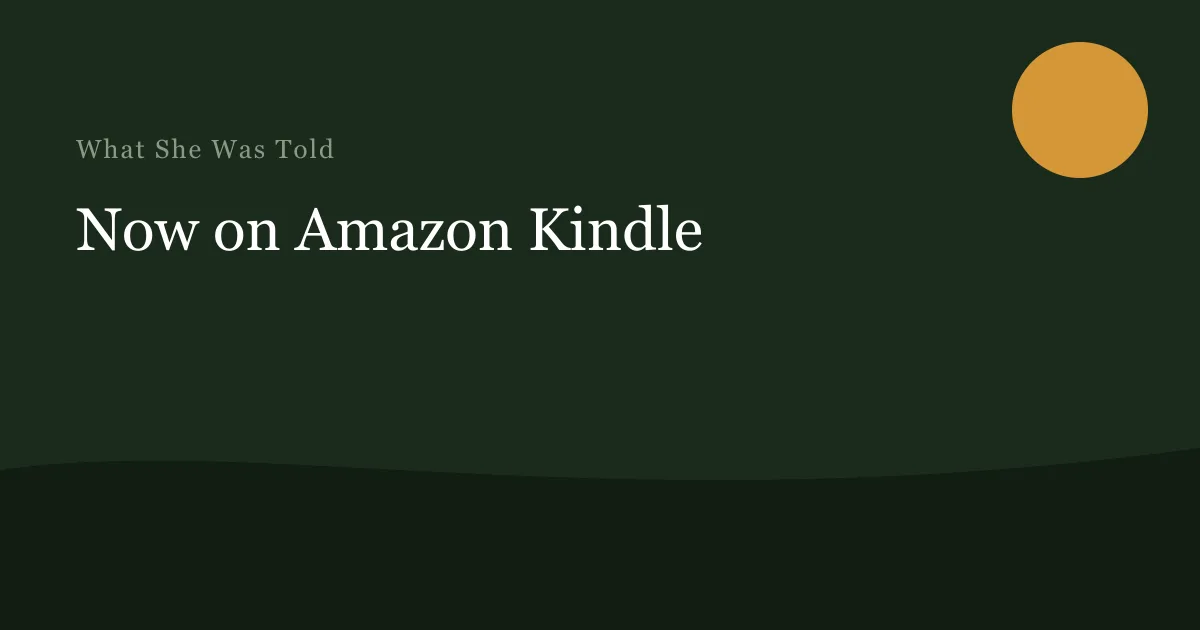What She Was Told — the book is now live as a Kindle edition on Amazon